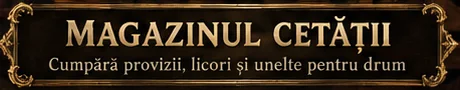 Magazinul Cetății — cumpără provizii, licori și unelte pentru drum